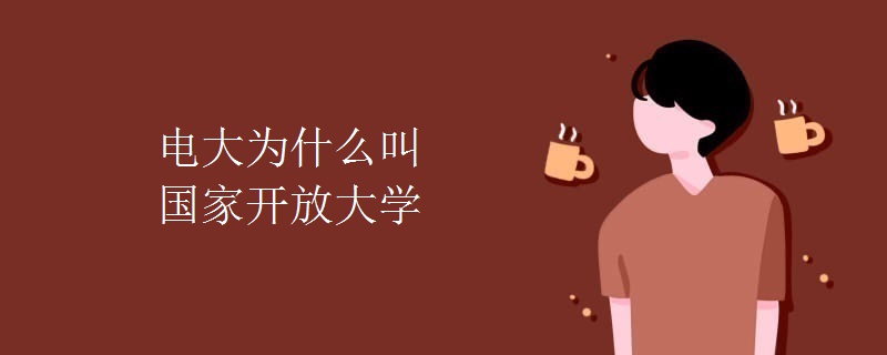 電大為什么叫國(guó)家開(kāi)放大學(xué)