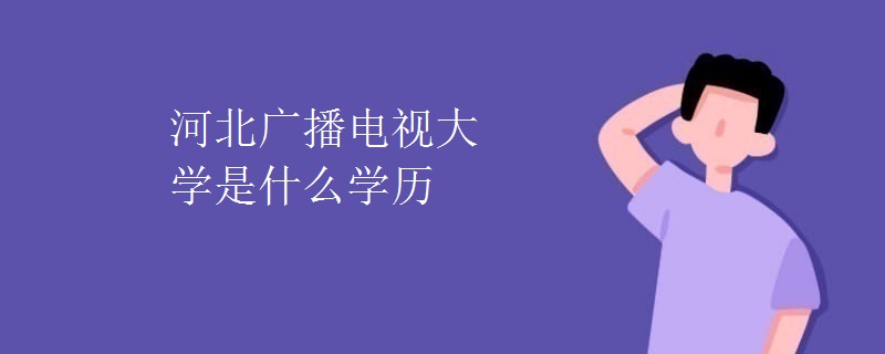 河北廣播電視大學是什么學歷