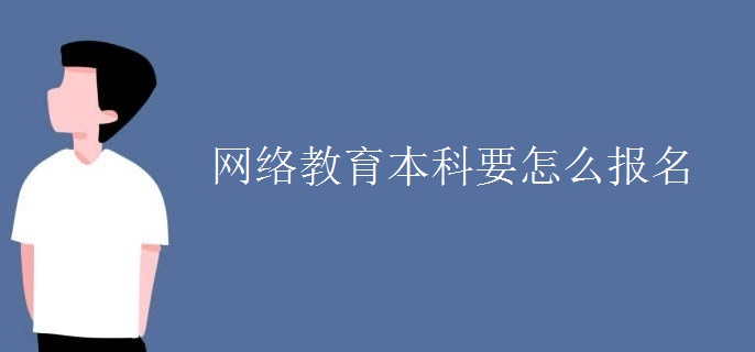 網(wǎng)絡教育本科要怎么報名