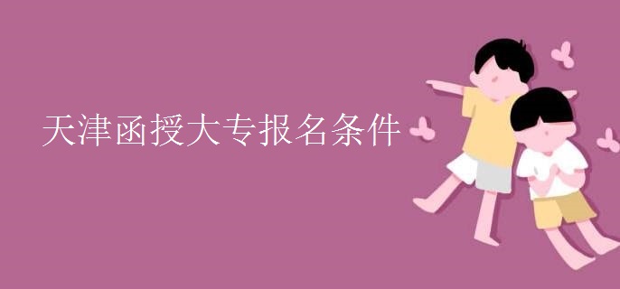 天津函授大專報(bào)名條件