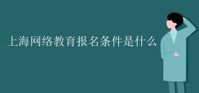 上海網(wǎng)絡教育報名條件是什么
