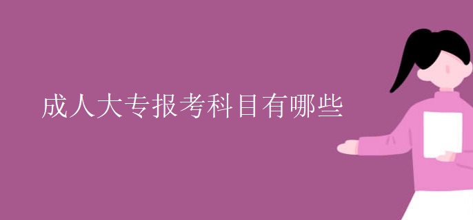 成人大專報(bào)考科目有哪些