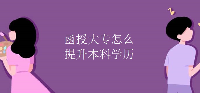 函授大專怎么提升本科學歷