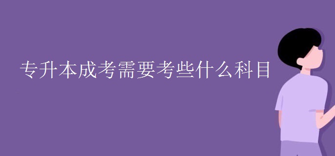 專升本成考需要考些什么科目