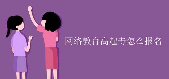 網(wǎng)絡(luò)教育高起專怎么報(bào)名