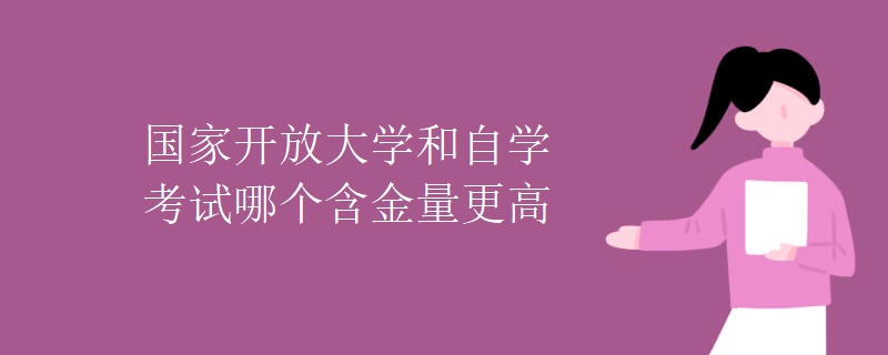 國家開放大學(xué)和自學(xué)考試哪個含金量更高