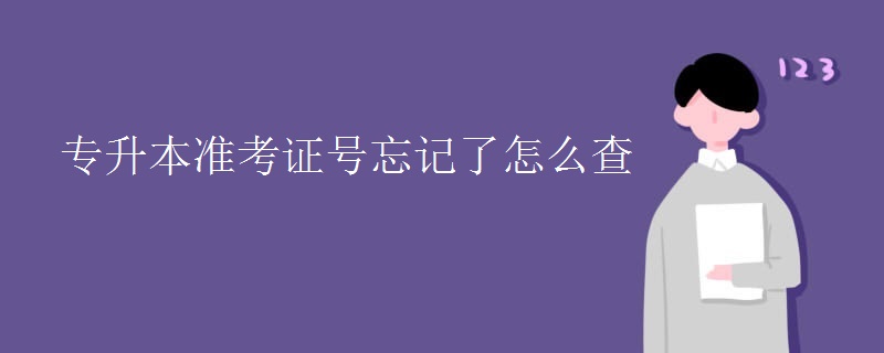 專升本準(zhǔn)考證號忘記了怎么查