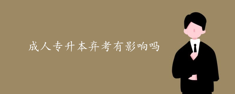 成人專升本棄考有影響嗎