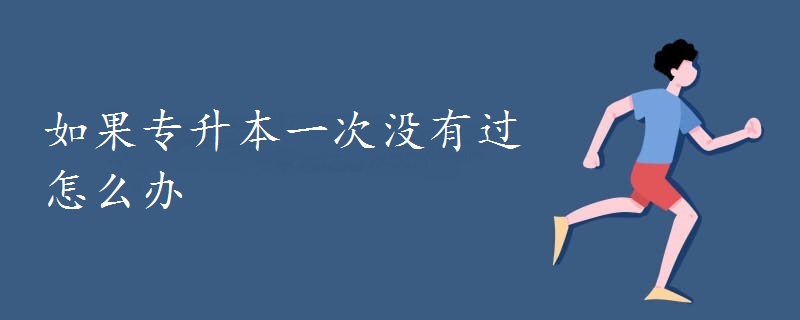 如果專升本一次沒有過怎么辦