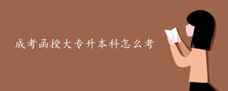 成考函授大專(zhuān)升本科怎么考