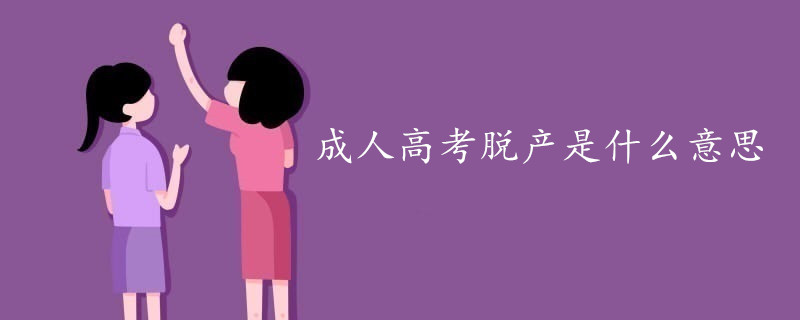 成人高考脫產(chǎn)是什么意思