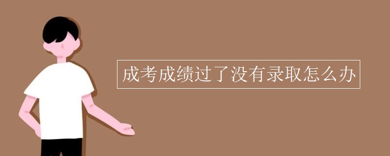 成考成績(jī)過(guò)了沒有錄取怎么辦