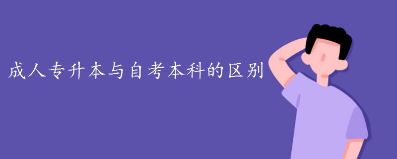 成人專升本與自考本科的區(qū)別