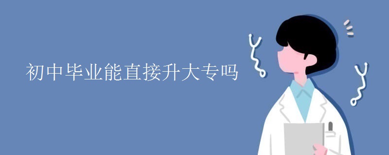 初中畢業(yè)能直接升大專嗎