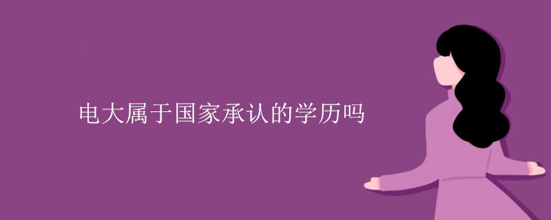 電大屬于國(guó)家承認(rèn)的學(xué)歷嗎