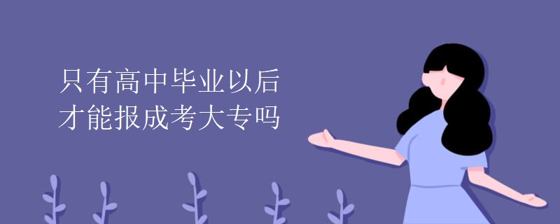 只有高中畢業(yè)以后才能報成考大專嗎
